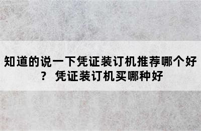 知道的说一下凭证装订机推荐哪个好？ 凭证装订机买哪种好